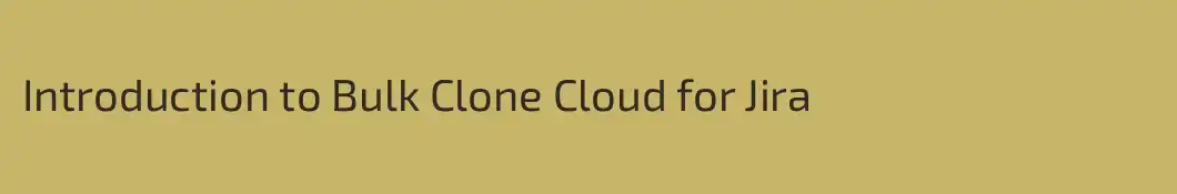 Introduction to Bulk Clone Cloud for Jira
